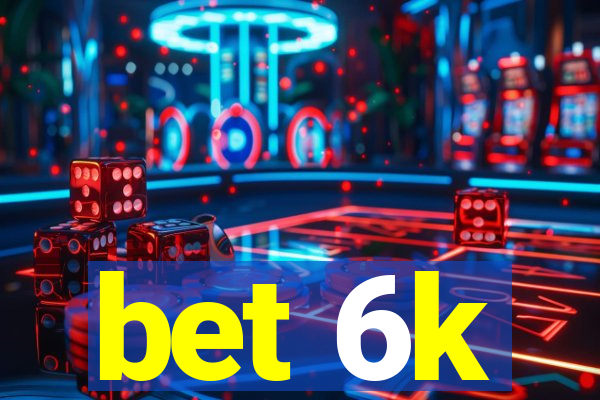 bet 6k